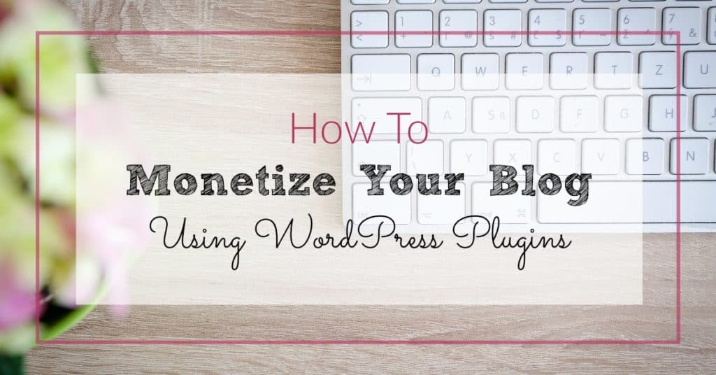 Keyboard in the background with the wording: How to Monetize Your Blog Using WordPress PlugIns"