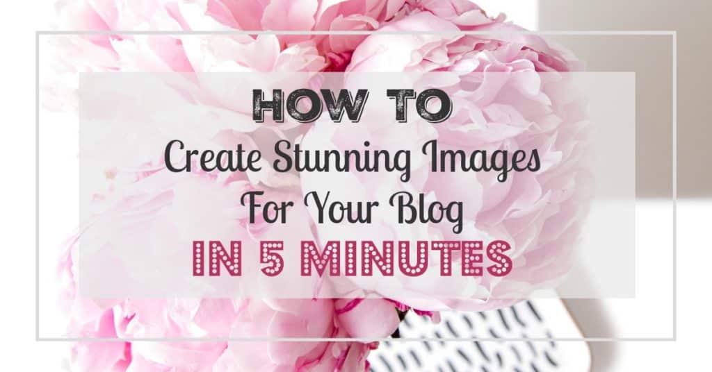 How to create stunning images for your blog in five minutes