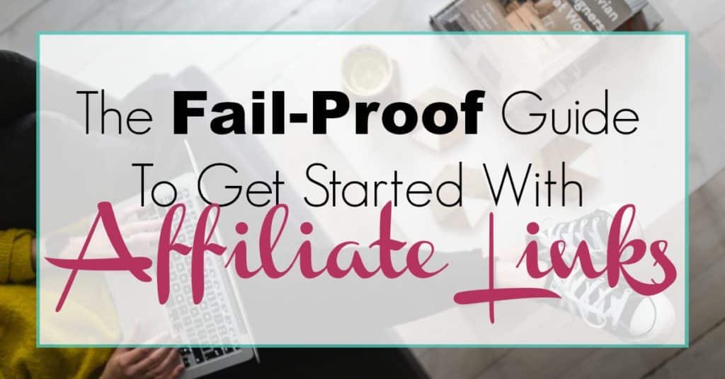 The Fail -Proof Guide To Get Started With Affiliate Links