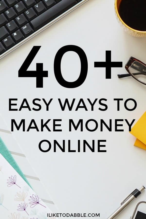 40 Easy Ways To Make Money Online I Like To Dabble