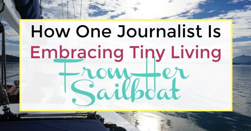 how one journalist is embracing tiny living from her sailboat