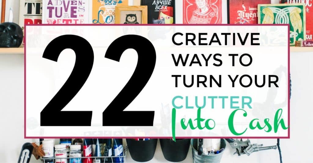 image of cluttered closet with title "22 creative ways to turn your clutter into cash"