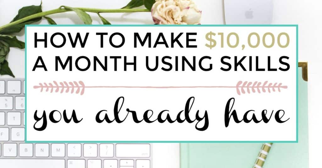 How to make $10,000 a month using skills you already have. Make a living online.