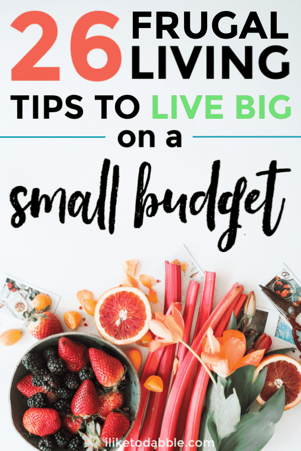 Frugal Living 26 Tips To Live Big On A Small Budget Iliketodabble - frugal living tips to live big on a small bud!   get tips to spend less and