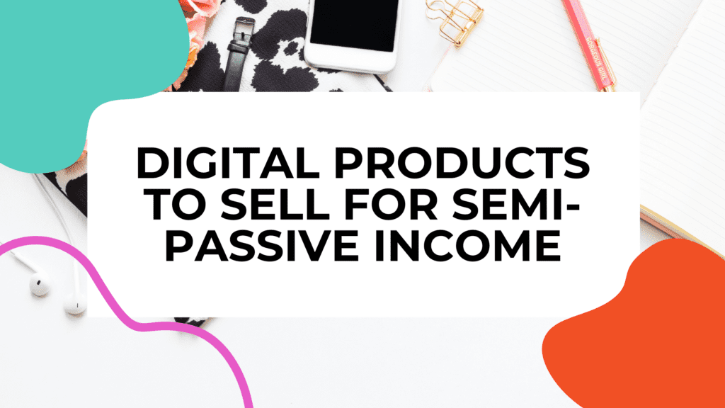white desk with phone and office supplies with title text overlay that reads digital products to sell for semi-passive income