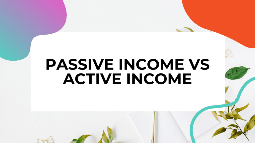 Image of notebook and plant leaves on a table with title text overlay. Text reads: passive income vs active income