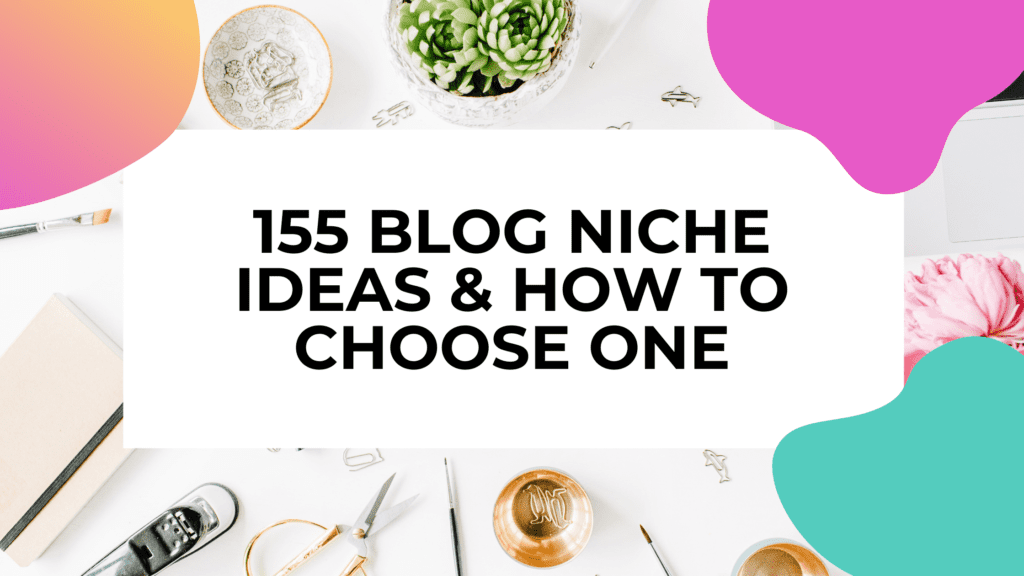 office supplies on a desk with test overlay that reads: 155 blog niche ideas and how to choose one