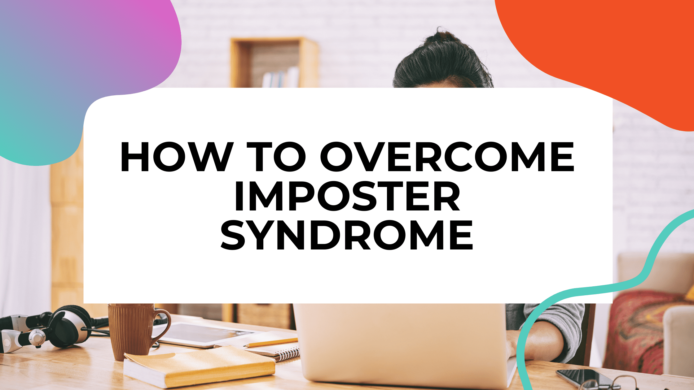 person on a laptop working with overlay text that reads: how to overcome imposter syndrome