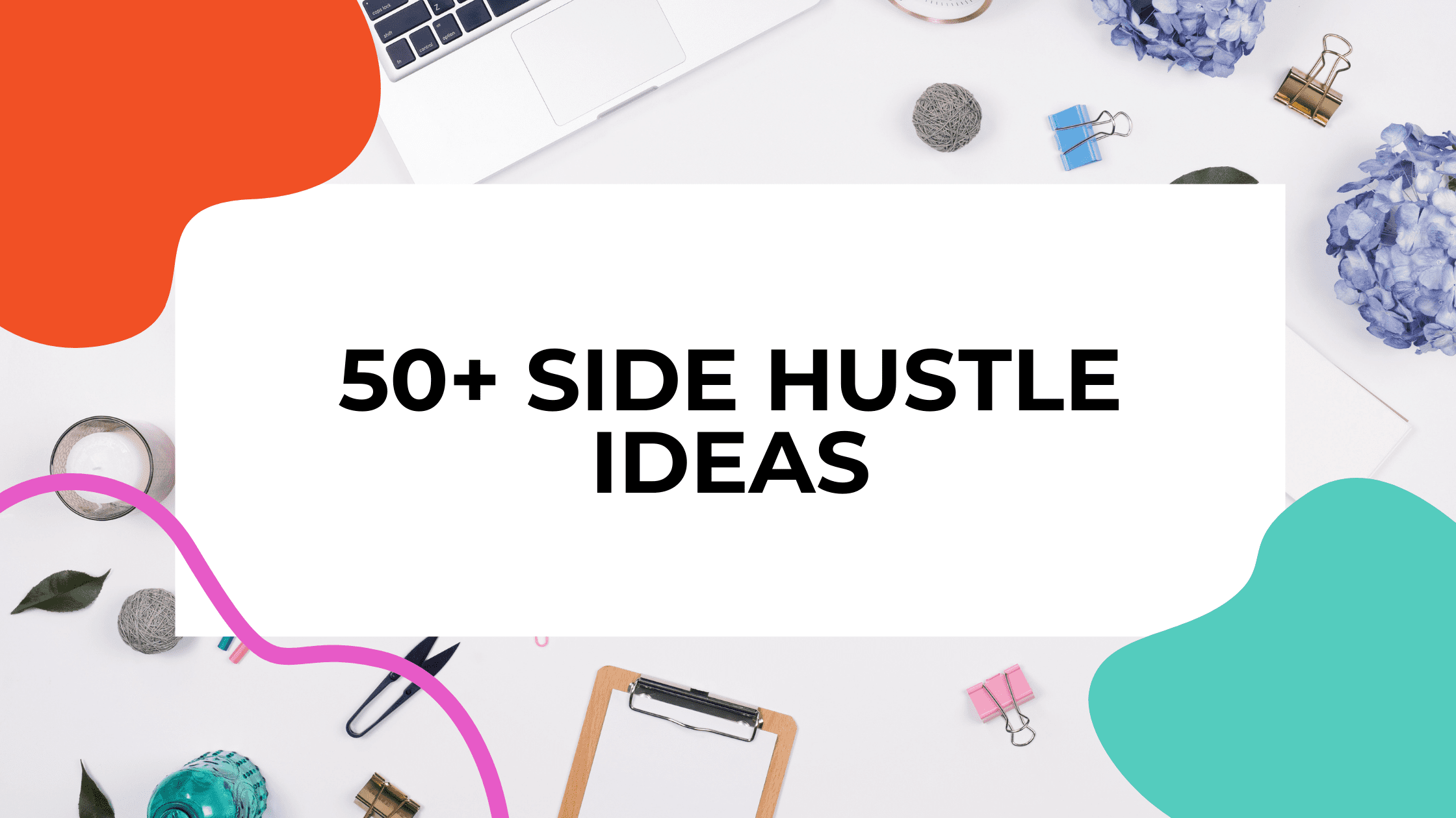 laptop and clipboard with other items on a desk with title overlay that reads: 50+ side hustle ideas
