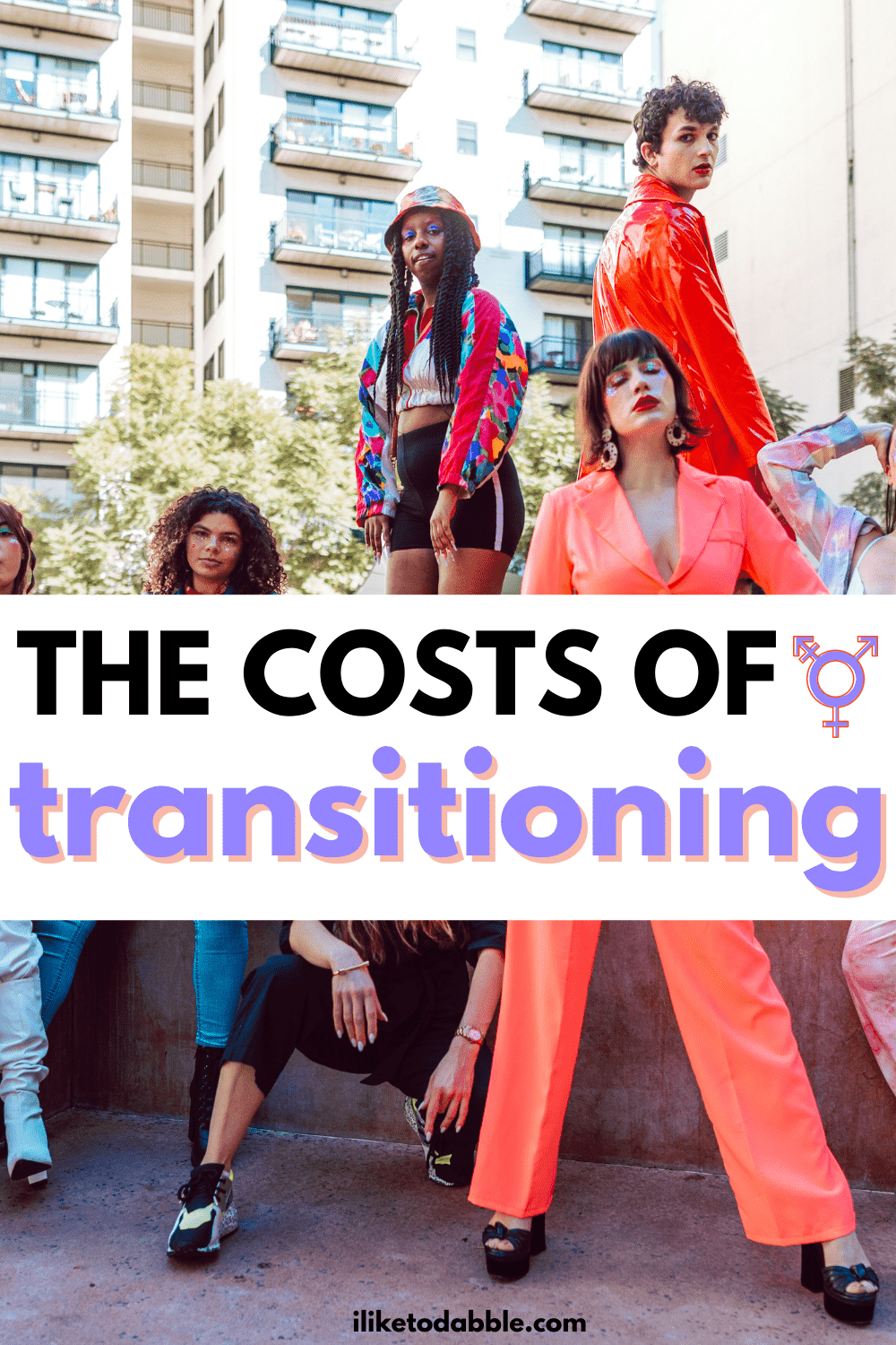 Costs of transitioning pinnable image of people expressing themselves in fashionable clothing with title text overlay that reads: the costs of transitioning