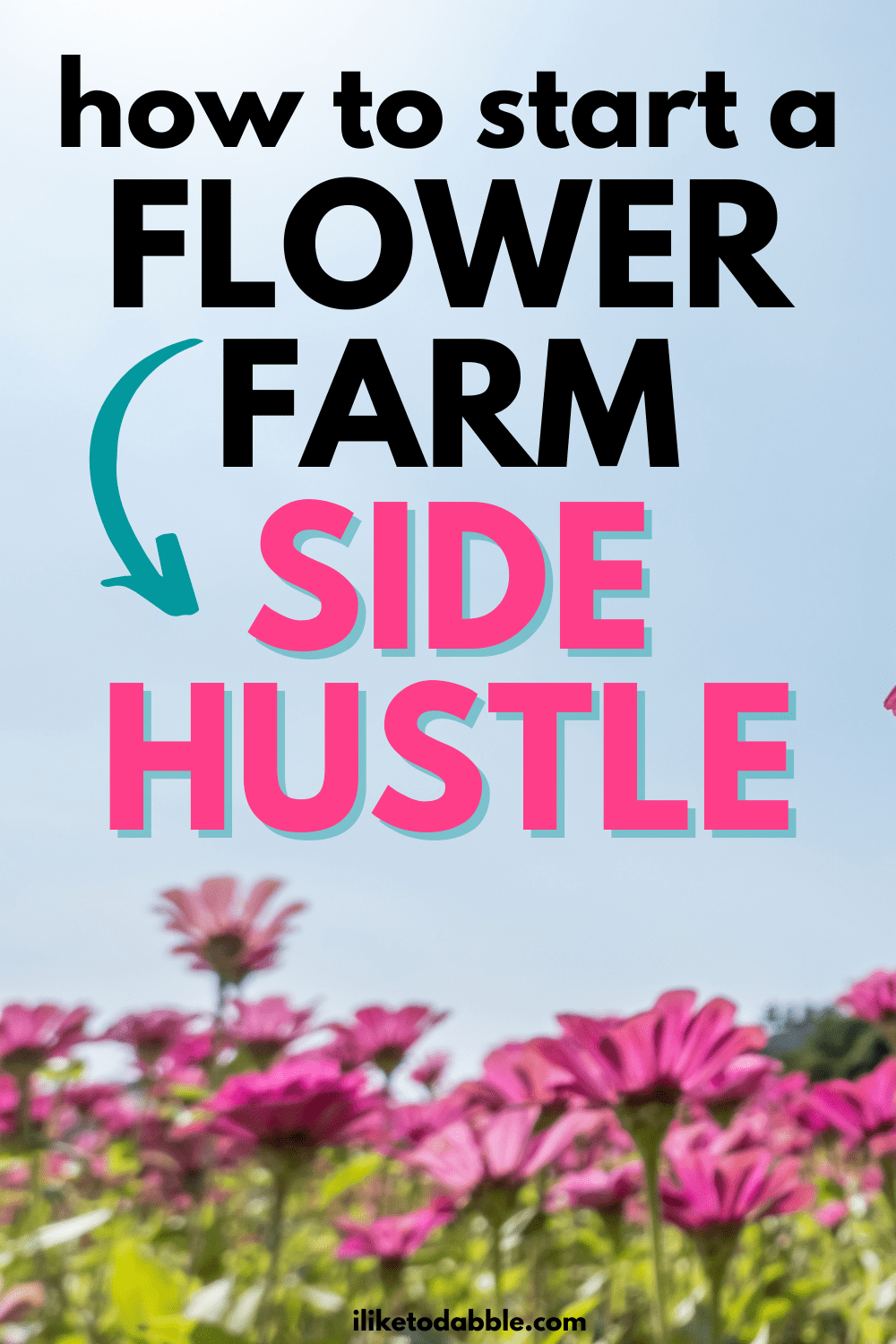 pinnable image of flowers with title text that reads: how to start a flower farm side hustle