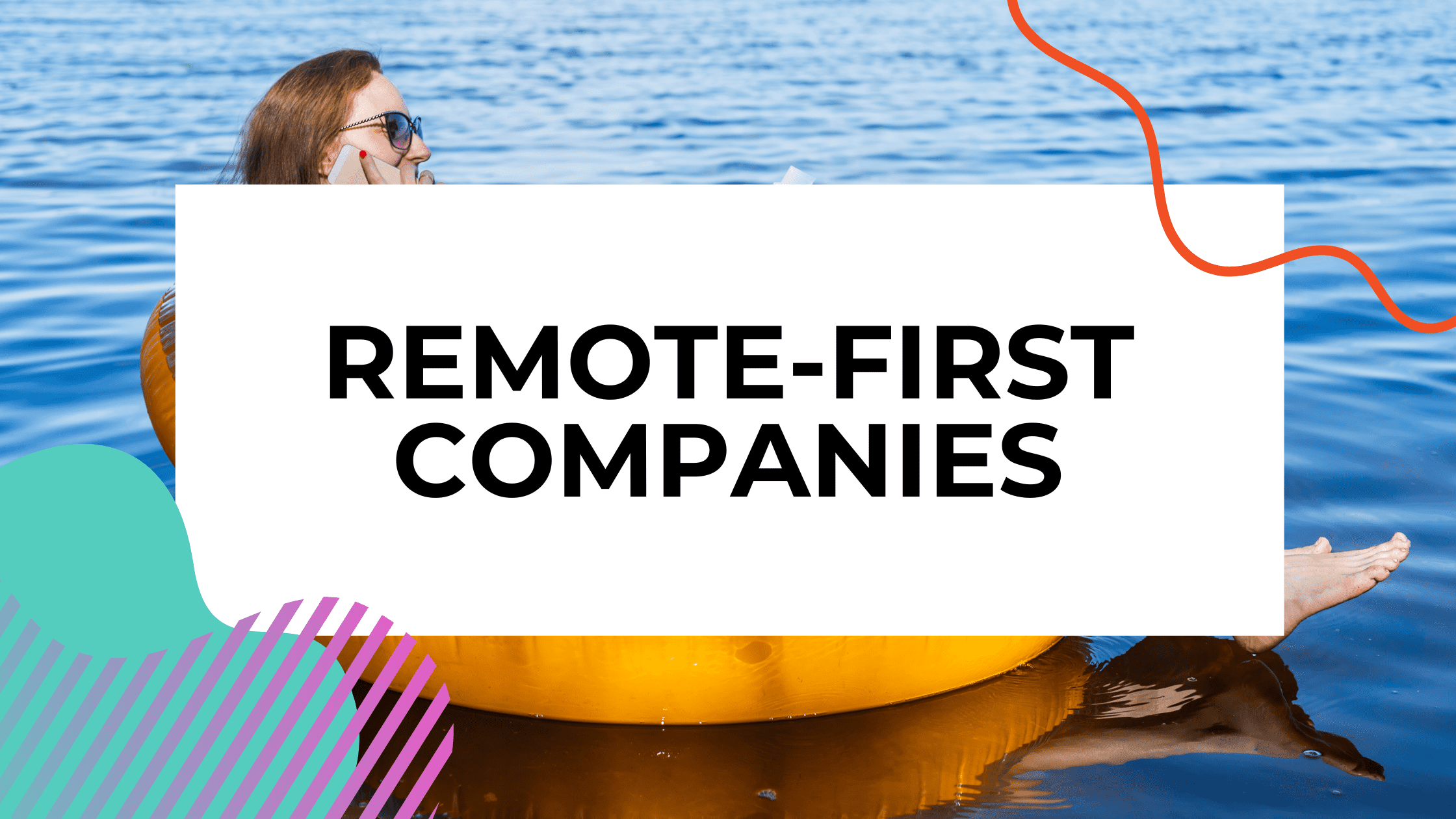 person working from their phone while they are tubing on the water with title text overlay that reads: remote-first companies