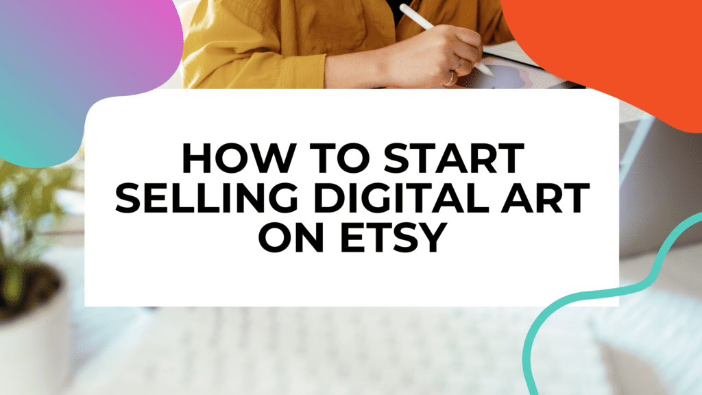 illustrator drawing on a pad with title text overlay that reads: how to start selling digital art on etsy
