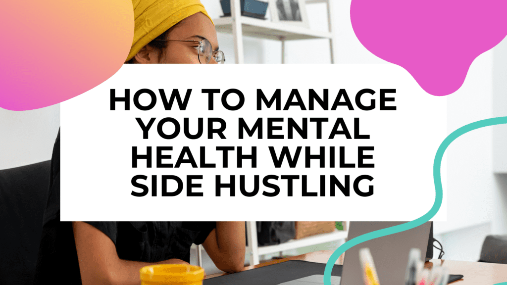person working on a laptop with title text overlay that says "how to manage your mental health while side hustling"