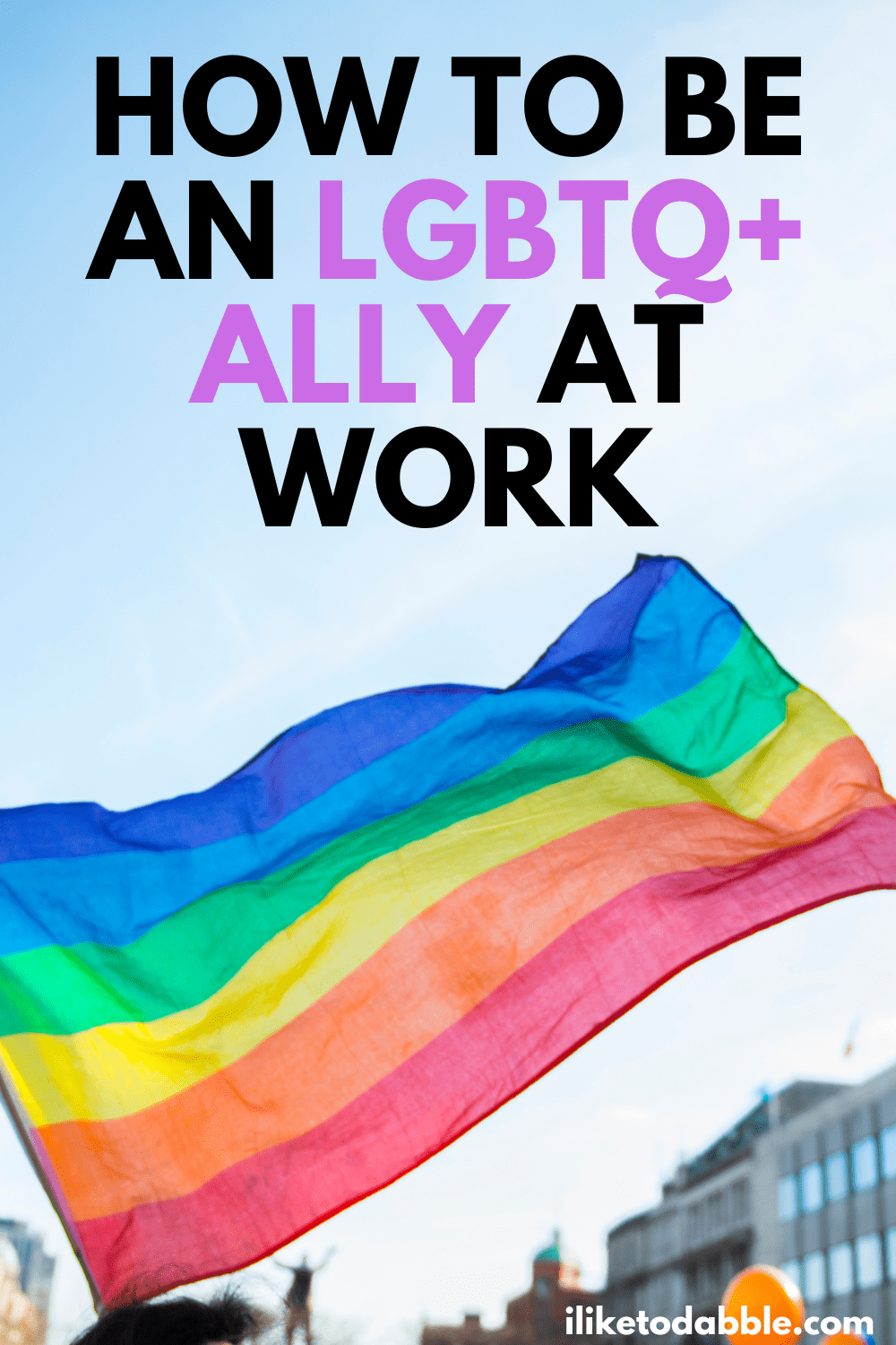 Pride flag waving in the air with title text overlay that reads how to be an lgbtq ally at work