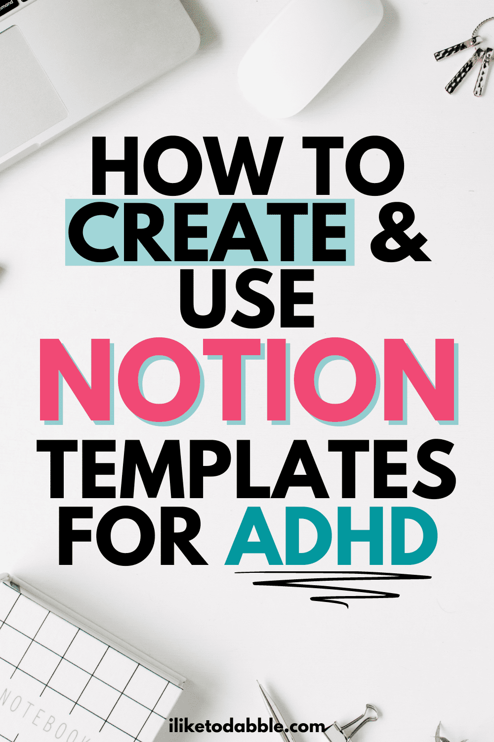 pinnable image of a white workspace with a laptop, notebook, and other tiems with title text overlay that reads "how to create & use notion templates for ADHD"